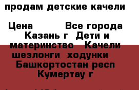 продам детские качели › Цена ­ 800 - Все города, Казань г. Дети и материнство » Качели, шезлонги, ходунки   . Башкортостан респ.,Кумертау г.